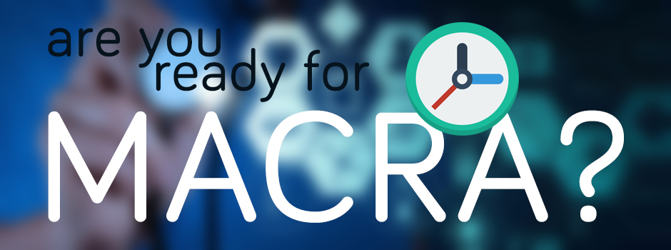Are You Ready for MACRA